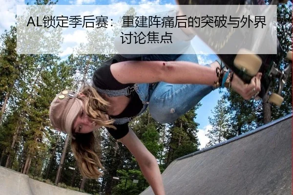 AL锁定季后赛：重建阵痛后的突破与外界讨论焦点